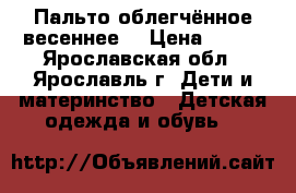 Пальто облегчённое весеннее  › Цена ­ 500 - Ярославская обл., Ярославль г. Дети и материнство » Детская одежда и обувь   